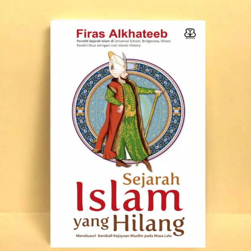 Sejarah Islam yang hilang :  menelusuri kembali kejayaan muslim pada masa lalu