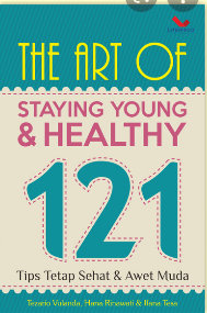 The Art Of Staying Young & Healthy :  121 Tips Tetap Sehat & Awet Muda