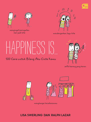 Happiness Is : 500 things to say I Love You :  500 Cara untuk Bilang Aku Cinta Kamu