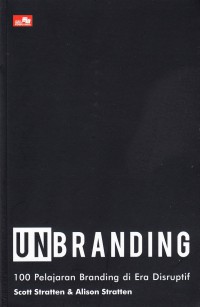 UnBranding : 100 Branding Lessons For The Age Of Disruption = 100 pelajaran branding di era disruptif