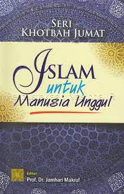 Seri Khotbat Jumat :  Islam Untuk Manusia Unggul