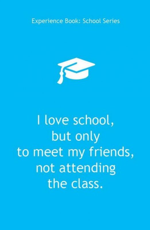 Experience Book School Series : I Love School, but Only to Meet My Friends, not Attending the class