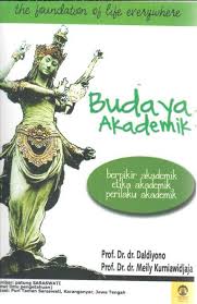 Budaya Akademik = Academic Culture :  The Foundation of Life Everywwhere : Berpikir Akademik, Etika Akademik, Perilaku Akademik