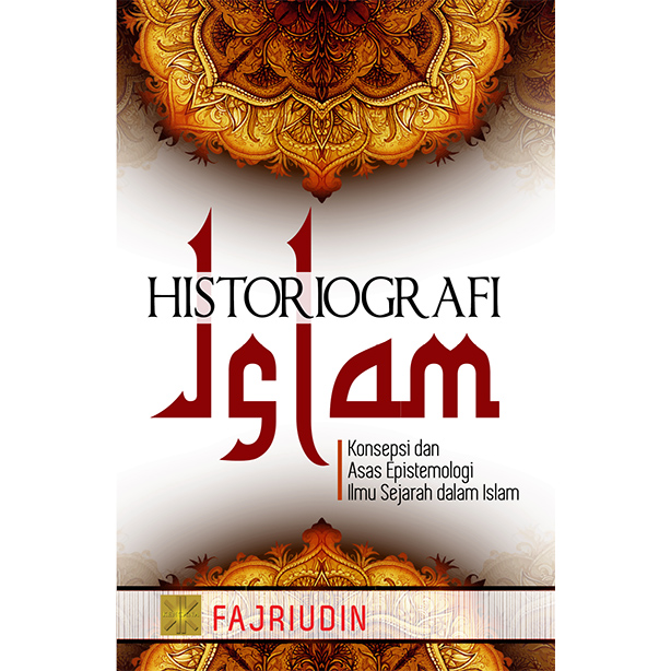 Historiografi Islam :  konsepsi dan asas epistomologi ilmu sejarah dalam Islam