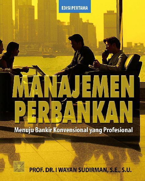 Manajemen Perbankan :  Menuju Bankir Konvensional yang Profesional