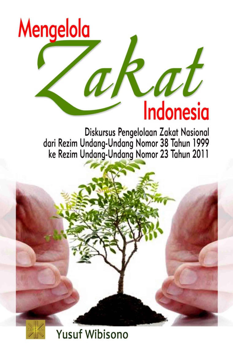 Mengelola Zakat Indonesia :  Diskusi Pengelolaan Zakat Nasional dari Rezim Undang-undang Nomor 38 Tahun 1999 ke Rezim Undang-undang Nomor 23 Tahun 2011 Edisi Pertama