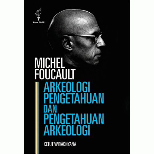 Michael Foucault :  Arkeologi Pengetahuan dan Pengetahuan Arkeologi