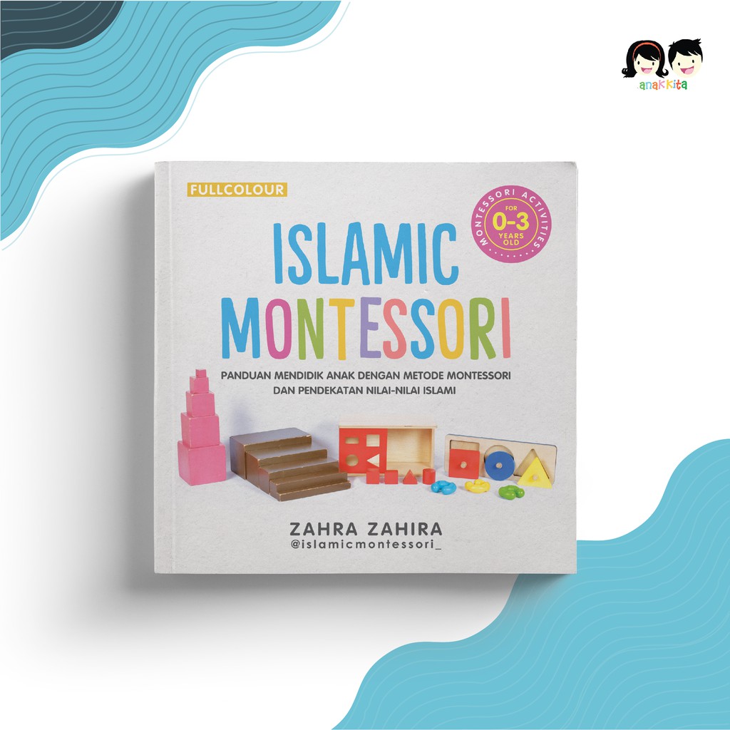 Islamic Montessori for 0-3 Years Old :  Panduan Mendidik Anak dengan Metode Montessori dan Pendekatan Nilai-Nilai Islami