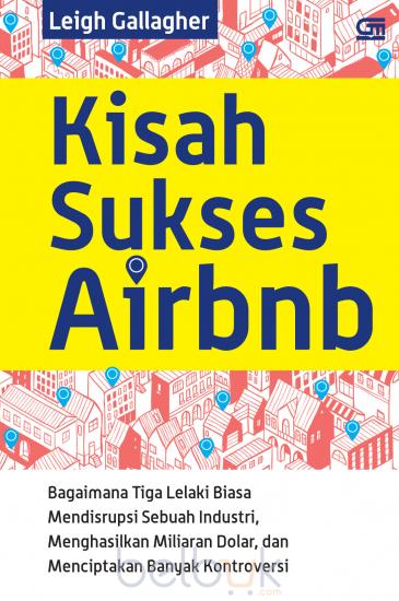 Kisah Sukses Airbnb :  Kisah Tiga Lelaki Biasa Yang Mendisrupsi Sebuah Industri, Menghasilkan Miliaran Dolar, Dan Menciptakan Banyak Kontroversi