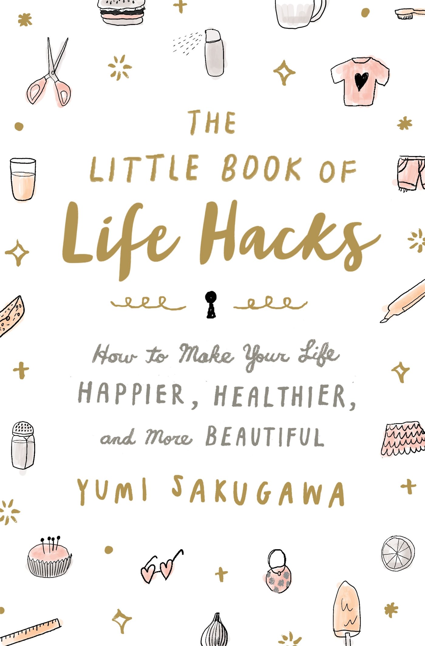 The Little Book of Life Hacks :  Bagaimana Membuat Hidupmu Lebih Bahagia, Lebih Sehat, dan Lebih Indah