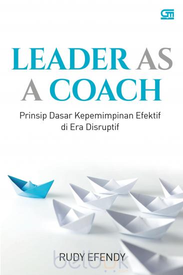 Leader as a Coach :  Prinsip Dasar Kepemimpinan Efektif di Era Disruptif