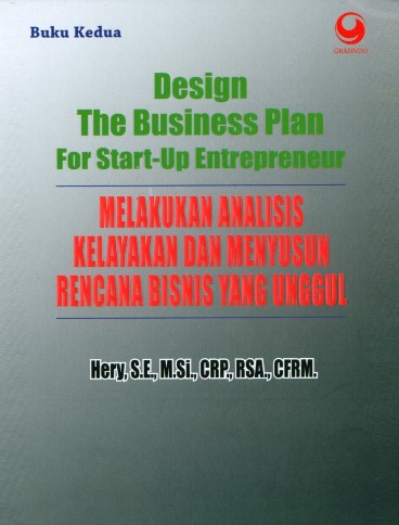 Design The Business Plan For Start-Up Entrepreneur (Buku Kedua) :  Melakukan Analisis Kelayakan Dan Menyusun Rencana Bisnis Yang Unggul