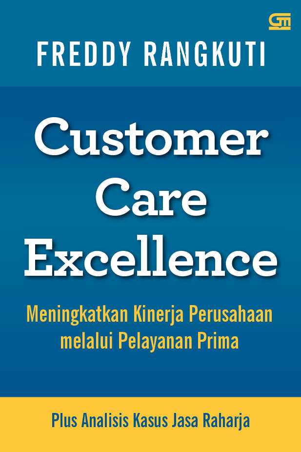 Customer Care Excellence :  Meningkatkan kinerja perusahaan melalui pelayanan prima plus analisis kasus raharja