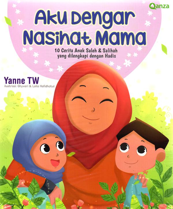 Aku Dengar Nasihat Mama : 10 Cerita Anak Saleh & Salihah yang dilengkapi dengan Hadis