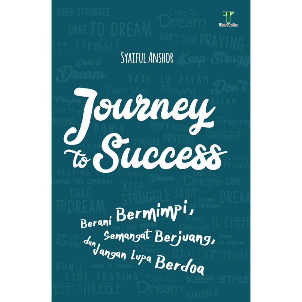 Journey to Success :  Berani Bermimpi, Semangat Berjuang, dan Jangan Lupa Berdoa