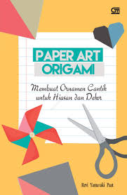 Paper Art Origami :  Membuat Ornamen Cantik untuk Hiasan dan Dekor