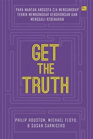 Get the truth :  para mantan anggota cia mengungkap teknik membongkar kebohongan dan menggali kebenaran