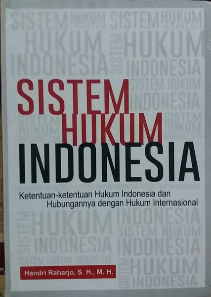 Sistem hukum indonesia :  ketentuan-ketentuan hukum indoneisa dan hubungannya dengan hukum internasional