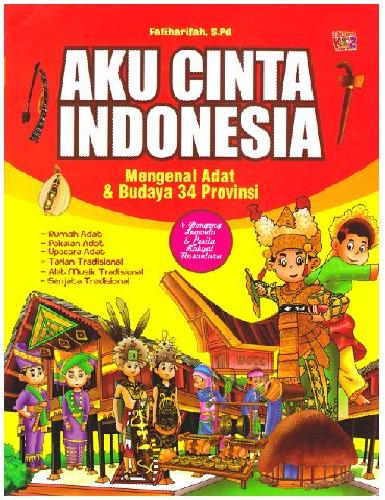 Aku cinta Indonesia :  mengenal adat & budaya 34 Provinsi
