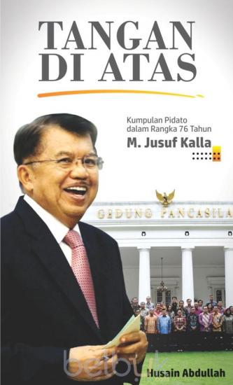 Tangan di Atas :  Kumpulan Pidato dalam Rangka 76 Tahun M.Jusuf Kalla