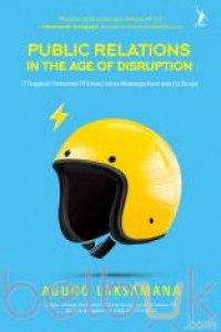 Public Relations in the Age of Disruption :  17 Pengakuan Professional PR & Kunci Sukses Membangun Karier pada Era Disrupsi