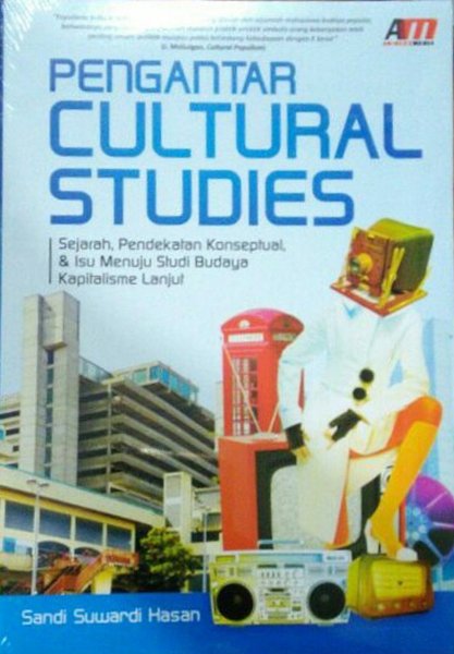 Pengantar cultural studies :  Sejarah, pendekatan konseptual, & isu menuju studi budaya kapitalisme lanjut
