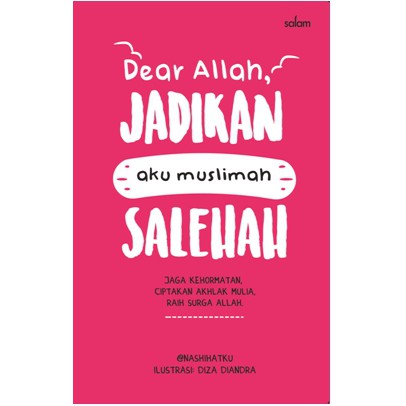 Dear Allah, Jadikan Aku Muslimah Salehah :  Jaga Kehormatan, Ciptakan Akhlak Mulia, Raih Surga Allah, Editor; Diza Diandra