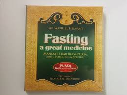 Fasting A Great Medicine :  Manfaat Luar Biasa Puasa, Medis, Psikologis dan Spiritual Puasa Wajib ataupun Sunat