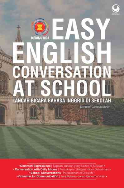 Easy English Conversation At School :  Lancar Bicara Bahasa Inggris di Sekolah