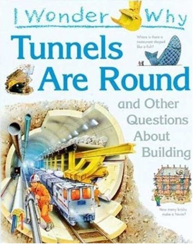 I Wonder Why :  Tunnels Are Round and Outher Questions About Building