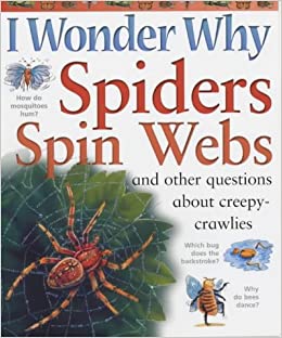 I Wonder Why :  Spiders Spin Webs and Other Questions About Creepy Crawlies