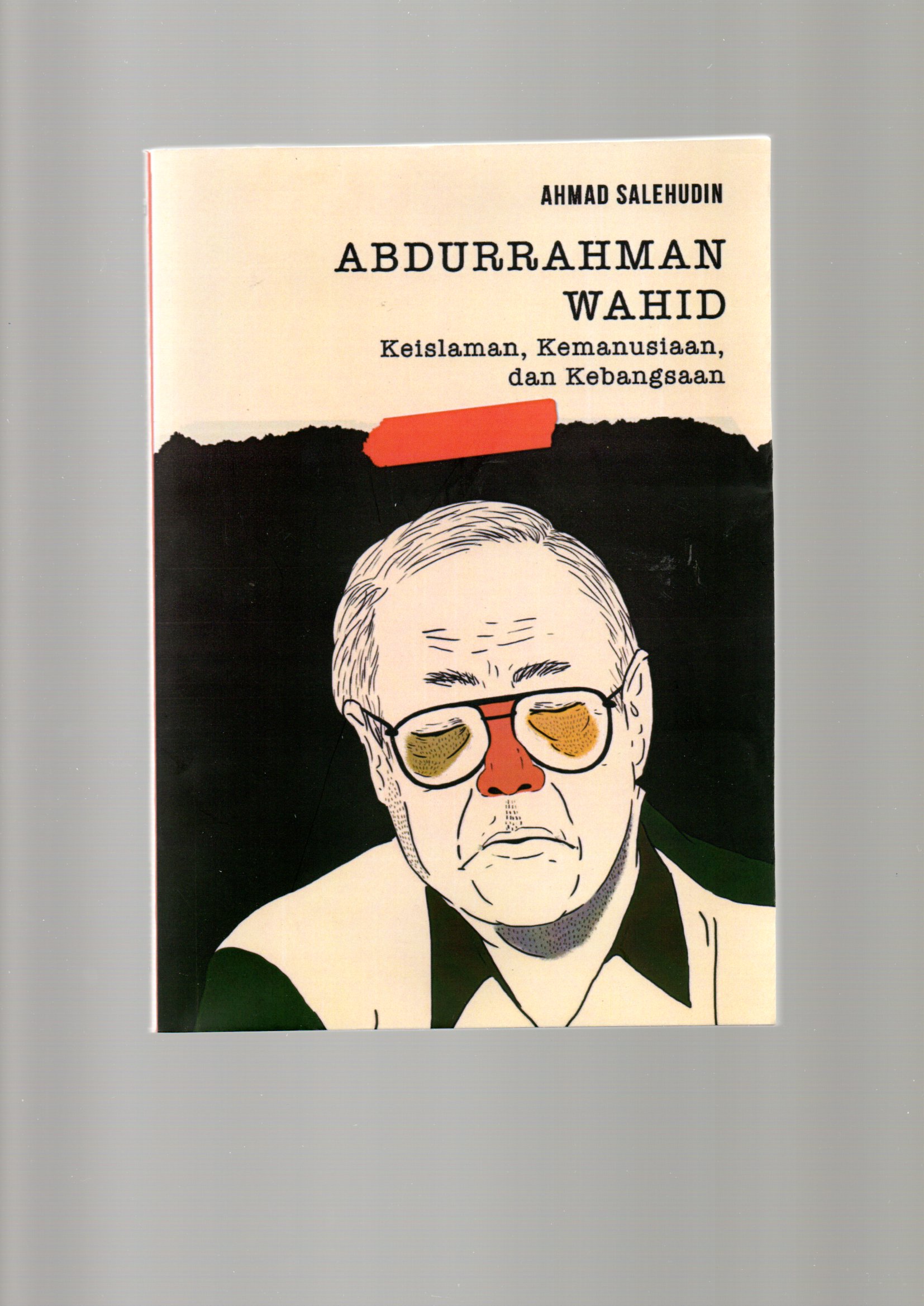 Abdurrahman Wahid :  Keislaman, Kemanusiaan, dan Kebangsaan