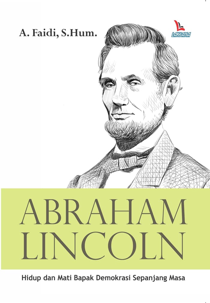 Abraham Lincoln :  hidup dan mati bapak demokrasi sepanjang masa