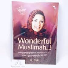 Wonderful Muslimah :  Panduan Lengkap Mengasah dan Mengembangkan Kualitas Iman, Etika, Perilaku, dan Kepribadian Anda sebagai sebagai Muslimah yang Shalihah, Sejak Kecil, Remaja, hingga Dewasa