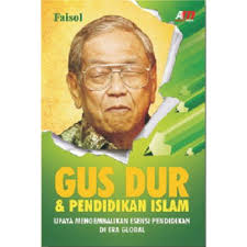 Gus Dur dan pendidikan Islam :  upaya mengembalikan esensi pendidikan di era global
