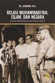 Relasi Muhammadiyah, Islam, dan negara :  (kontribusi muhammadiyah dalam perspektif sejarah)