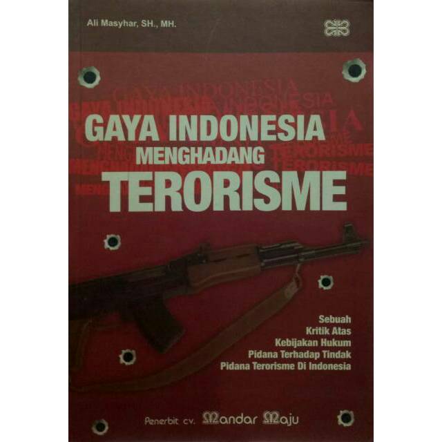 Gaya Indonesia menghadang terorisme :  sebuah kritik atas kebijakan hukum pidana terhadap tindak pidana terorisme di Indonesia
