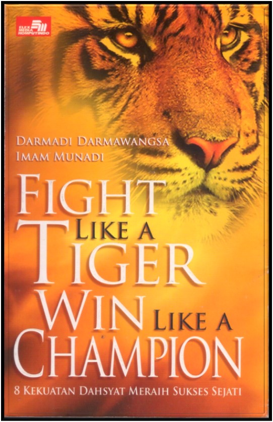 Fight like a tiger win like a champion :  8 kekuatan dahsyat meraih sukses sejati
