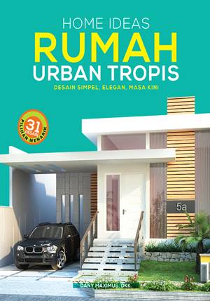 Home Ideas Rumah Urban Tropis :  Desain Simpel, Elegan, Masa Kini