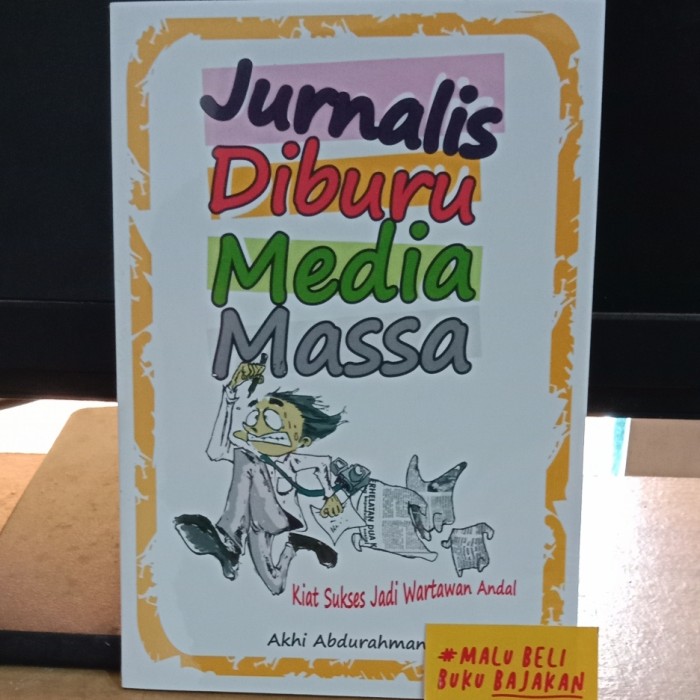 Jurnalis Diburu Media Massa :  Kiat Sukses Jadi Wartawan Andal