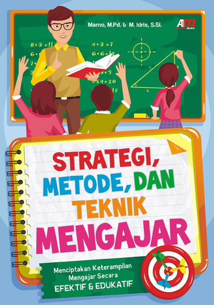Strategi, metode, dan teknik mengajar :  menciptakan keterampilan mengajar yang efektif dan edukatif