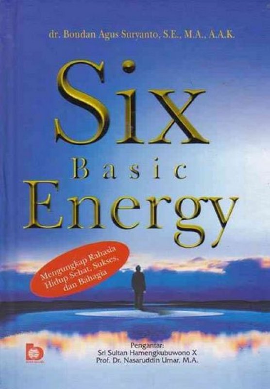 Six Basic Energy :  mengungkap rahasia hidup sehat, sukses, dan bahagia