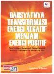 Dahsyatnya Transformasi Energi negatif menjadi energi positif :  Cara dahsyat mengubah energi negatif menjadi energi positif dalam diri kita