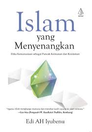 Islam yang Menyenangkan :  Etika kemanusiaan sebagai Puncak Keimanan dan keislaman