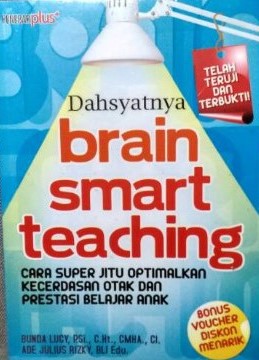 Dahsyatnya Brain Smart Teaching :  Cara Super Jitu Optimalkan Kecerdasan Otak dan Prestasi Belajar Anak