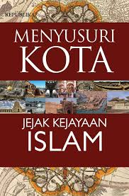 Menyusuri Kota Jejak Kejayaan Islam