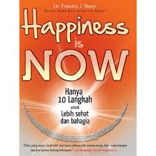 Happiness is Now :  Hanya 10 langkah untuk lebih sehat dan bahagia
