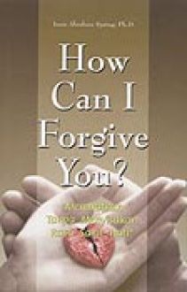 How Can I Forgive You? :  Memaafkan Tanpa Menyisakan Rasa Sakit Hati