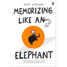 Memorizing Like An Elephant :  Metode Melejitkan Daya Ingat Hingga Setingkat Grandmastert of Memory