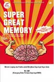 Super Great Memory :  metode lengkap dan praktis untuk melejitkan daya ingat super anda!